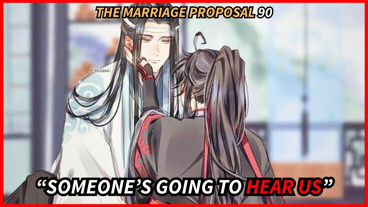 “If you knew what I did not do to you.” Lan Zhan Teased  | The Marriage Proposal ❤️ Episode No. 90