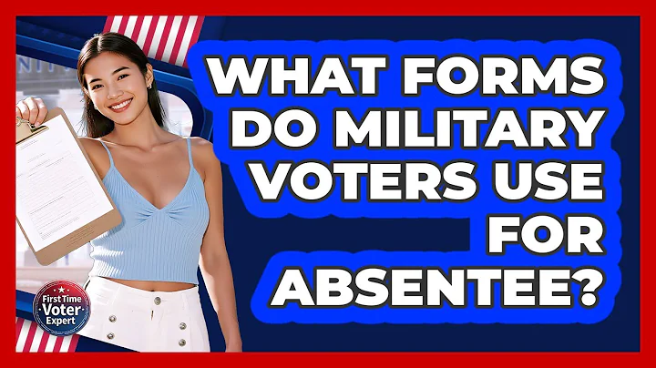 What Forms Do Military Voters Use For Absentee?
