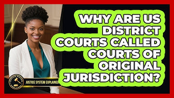 Why Are US District Courts Called Courts Of Original Jurisdiction? - Justice System Explained