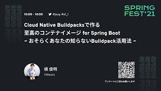Fest2021 sf_1 Cloud Native Buildpacksで作る至高のコンテナイメージ for Spring Boot~ おそらくあなたの知らないBuildpack活用法 ~