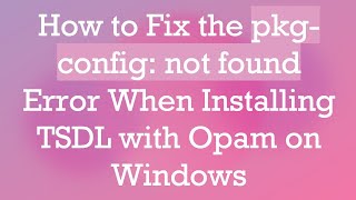 How to Fix the pkg-config: not found Error When Installing TSDL with Opam on Windows