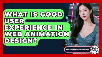 What Is Good User Experience In Web Animation Design? - Video And Design Saas Solutions