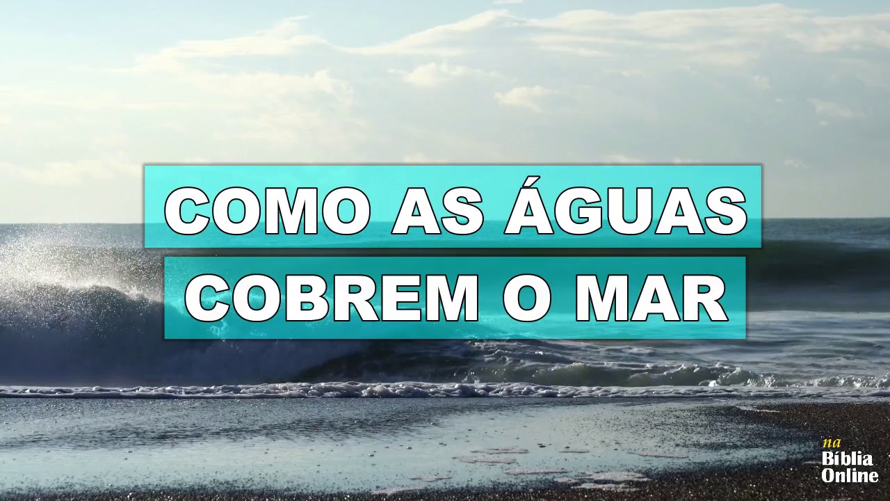 Habacuque 2:14 - "Como as águas cobrem o mar..." - [Versículos da ...
