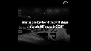 What trends will shape the sports OTT space in 2023?