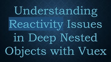 Understanding Reactivity Issues in Deep Nested Objects with Vuex
