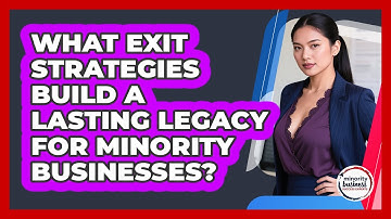 What Exit Strategies Build A Lasting Legacy For Minority Businesses?