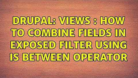 Drupal: Views : how to combine fields in exposed filter using is between operator (2 Solutions!!)