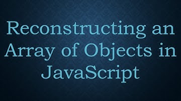 Reconstructing an Array of Objects in JavaScript