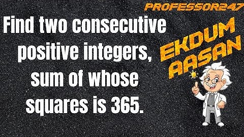 Find two consecutive positive integers, sum of whose squares is 365. Q4 Ex-4.2 Class 10 Maths NCERT
