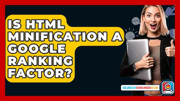 Is HTML Minification A Google Ranking Factor? - SearchEnginesHub.com