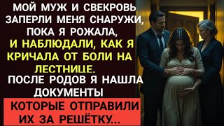 Муж и свекровь ЗАПЕРЛИ меня во время родов... Но документы, которые я нашла ПОСЛЕ, всё изменили!