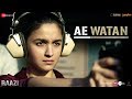 Ae watan  raazi  alia bhatt  arijit singh  shankar ehsaan loy  gulzar