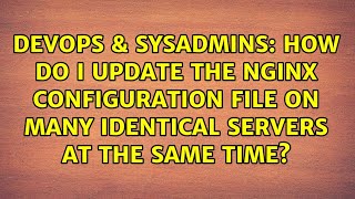 How do I update the Nginx configuration file on many identical servers at the same time