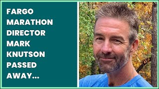 FARGO MARATHON DIRECTOR MARK KNUTSON PASSED AWAY SUNDAY MORNING AFTER A BICYCLE ACCIDENT