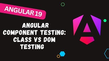 200. Angular Component Testing: Class vs DOM Testing Explained difference between them - Angular 19