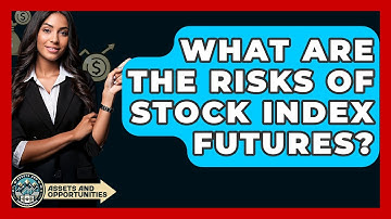 What Are The Risks Of Stock Index Futures? - AssetsandOpportunity.org