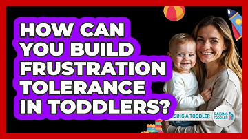 How Can You Build Frustration Tolerance In Toddlers? - Raising A Toddler