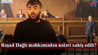 Məhkəmə Rəşad Dağlının Bu Xahişini Rədd Edi̇b Nə Istəyibmiş?