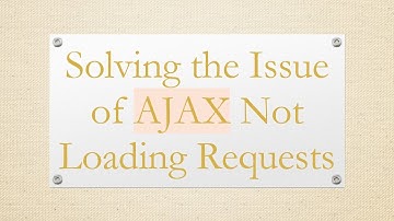 Solving the Issue of AJAX Not Loading Requests