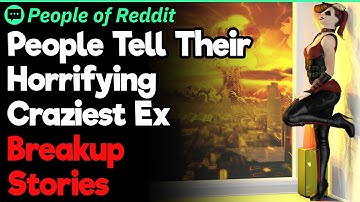 The Most Horrifying Crazy Ex Breakup Stories