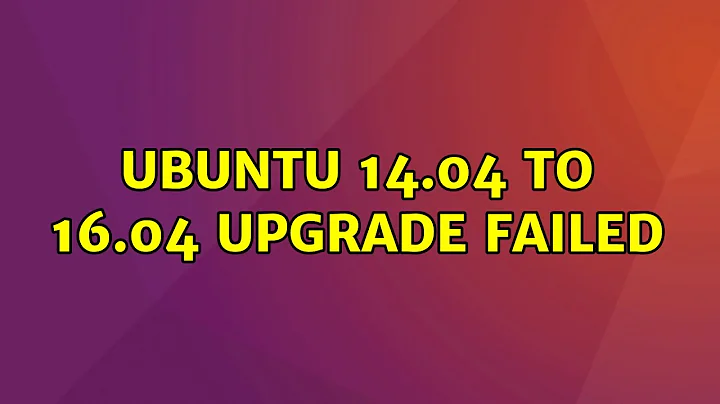 Ubuntu: Ubuntu 14.04 to 16.04 Upgrade failed (2 Solutions!!)
