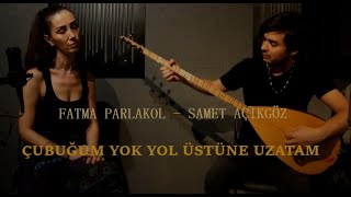 Fatma Parlakol, Samet Açıkgöz - Çubuğum Yok Yol Üstüne Uzatam Resimi