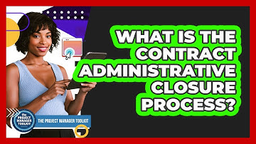 What Is The Contract Administrative Closure Process?