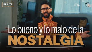 Lo bueno y lo malo de la nostalgia | 178