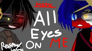 All Eyes On Me //meme// FT.????//
