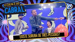 Existe surub4 de TRÊS PESSOAS? | A Culpa É Do Cabral no Comedy Central