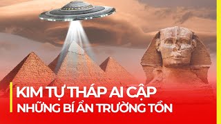 KIM TỰ THÁP AI CẬP: KỲ QUAN TRƯỜNG TỒN CÙNG NHỮNG BÍ ẨN NGÀN NĂM