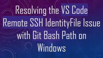 Resolving the VS Code Remote SSH IdentityFile Issue with Git Bash Path on Windows