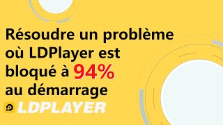 Résoudre un problème où LDPlayer est bloqué à 94% au démarrage