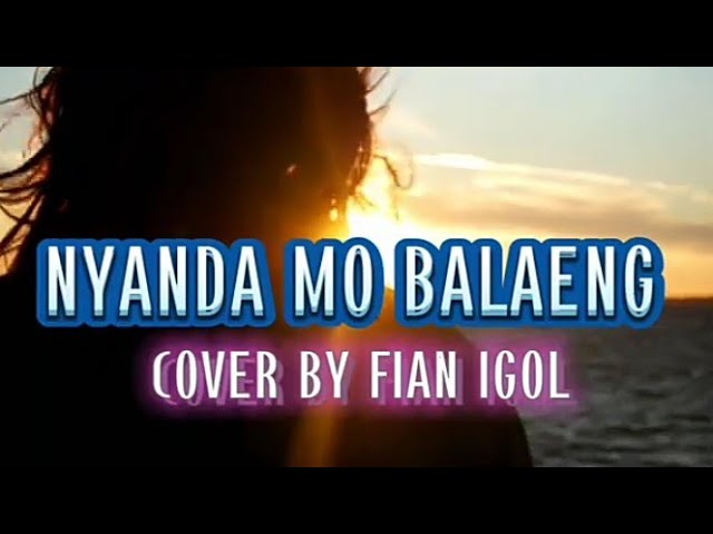 NYANDA MO BALAENG-COVER BY FIAN IGOL class=