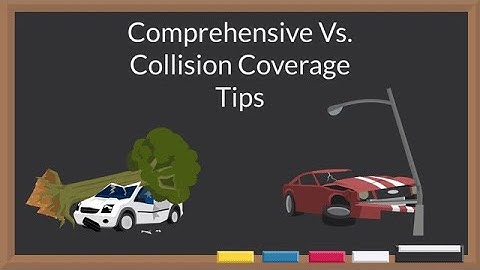 Comprehensive Vs. Collision Coverage Tips