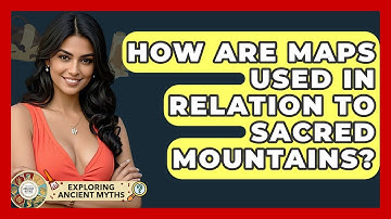 How Are Maps Used In Relation To Sacred Mountains? - Exploring Ancient Myths