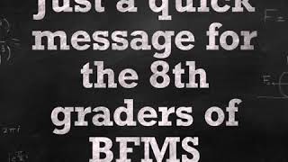 A Message to BFMS 8th Graders