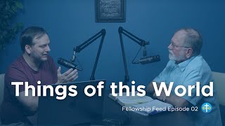 Things of this World  Declutter Your Life and Focus on Things Above  Fellowship Feed Episode 02