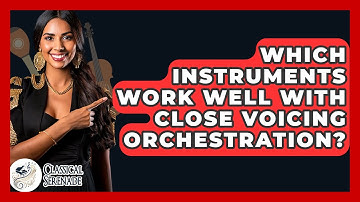 Which Instruments Work Well With Close Voicing Orchestration? - Classical Serenade