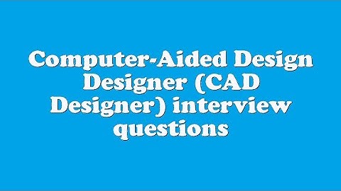 Computer-Aided Design Designer (CAD Designer) interview questions
