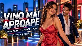 Vino Mai Aproape ❤️ | Romanian Dance Pop 2026 • Hituri de Dragoste • 1 Oră