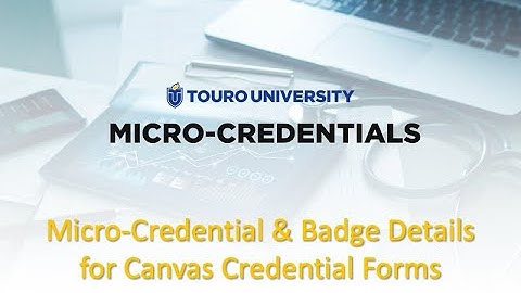 MicroCredentials@Touro: Overview of the Canvas Credential Forms Within the Micro-Credential/Badge...