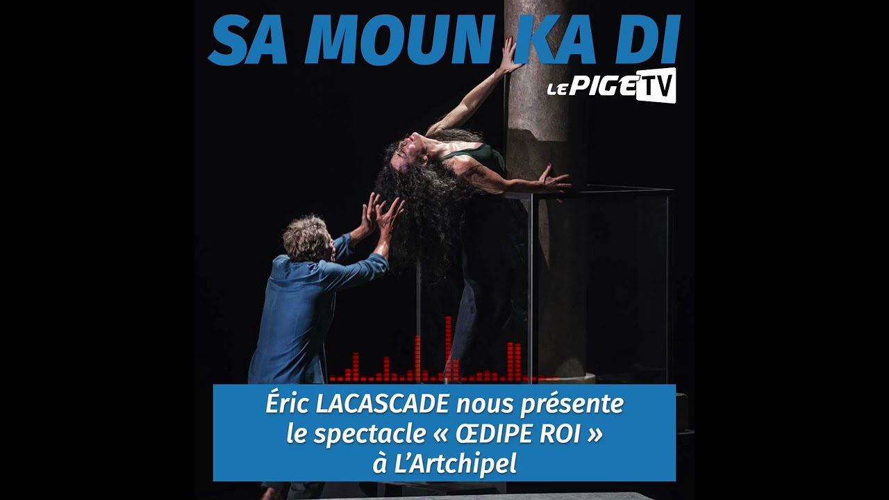 Éric LACASCADE nous présente le spectacle « ŒDIPE ROI » à L’Artchipel