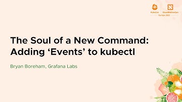 The Soul of a New Command: Adding ‘Events’ to kubectl - Bryan Boreham, Grafana Labs