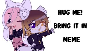 HUG ME! BRING IT IN  MEME  GACHA CLUB