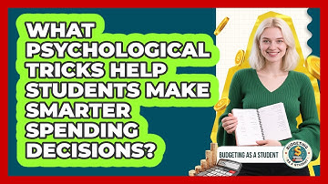 What Psychological Tricks Help Students Make Smarter Spending Decisions? - Budgeting as a Student