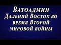 Ватоадмин : Дальний Восток во время Второй мировой войны