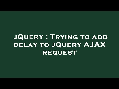 jQuery : Trying to add delay to jQuery AJAX request