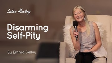 Disarming Self-Pity | Emma Selley | Four12 Women