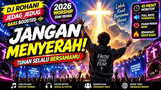 JANGAN MENYERAH! 🙏🔥 TUHAN SELALU BERSAMAMU | DJ ROHANI JEDAG JEDUG 2026 | BASS BOOSTED WORSHIP